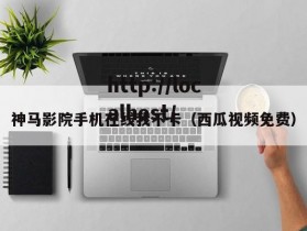 神马影院手机在线我不卡（西瓜视频免费）