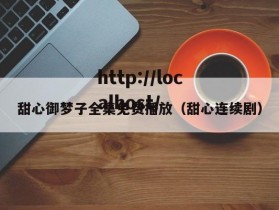 甜心御梦子全集免费播放（甜心连续剧）