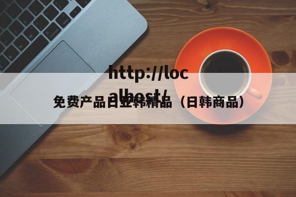 免费产品日亚韩精品(日韩商品)